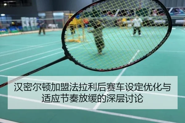 汉密尔顿加盟法拉利后赛车设定优化与适应节奏放缓的深层讨论